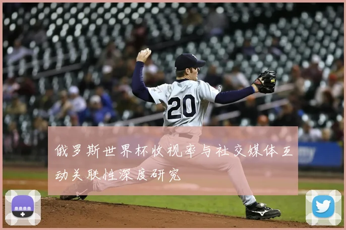 俄罗斯世界杯收视率与社交媒体互动关联性深度研究