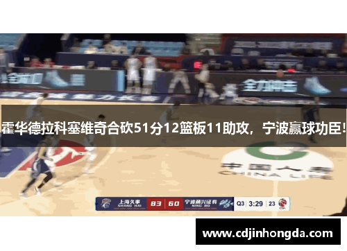 霍华德拉科塞维奇合砍51分12篮板11助攻,宁波赢球功臣!
